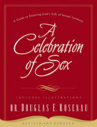 Title: A Celebration Of Sex: A Guide to Enjoying God's Gift of Sexual Intimacy, Author: Dr. Douglas E. Rosenau