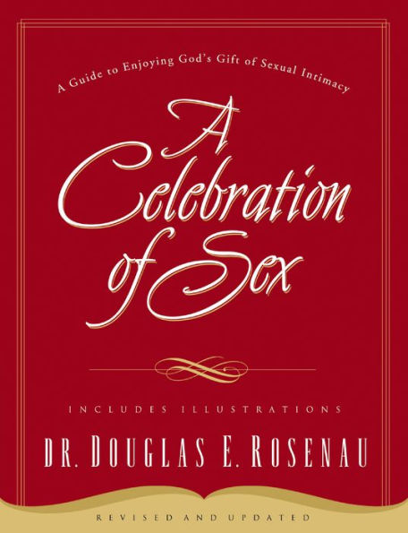 A Celebration Of Sex: A Guide to Enjoying God's Gift of Sexual Intimacy