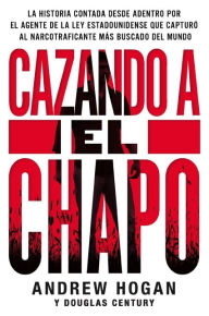 Title: Cazando a El Chapo: La historia contada desde adentro por el, Author: Andrew Hogan