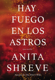 Title: Hay fuego en los astros: Una novela, Author: Anita Shreve
