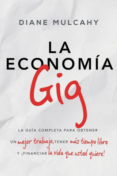 La economía gig: La guía completa para obtener un mejor trabajo, tener más tiempo libre y ¡financiar la vida que usted quiere!
