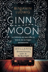 Title: Ginny Moon: Te presento a Ginny. Tiene catorce años, es autista y guarda un secreto desgarrador, Author: Benjamin Ludwig