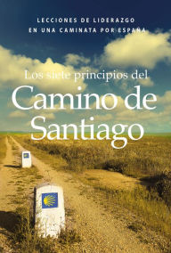 Title: Los siete principios del Camino de Santiago: Lecciones de liderazgo en un caminata por España, Author: Victor Prince