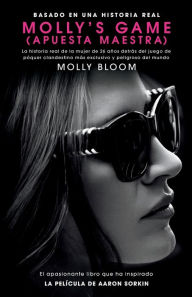 Title: Molly's Game: La historia real de la mujer de 26 años detrás del juego de póker clandestino más exclusivo y peligroso del mundo, Author: Molly Bloom