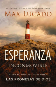 Title: Esperanza inconmovible: Edificar nuestras vidas sobre las promesas de Dios, Author: Max Lucado