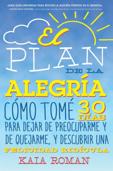 El plan de la alegria: Cómo tomé 30 días para dejar preocuparme y quejarme, descubrir una felicidad ridícula