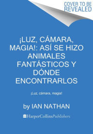Title: Luz, cámara, magia!: así se hizo Animales fantásticos y dónde encontrarlos: Luz, cámara, magia!, Author: Ian Nathan