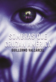 Title: Sombras que cruzan América, Author: Guillermo Valcarcel