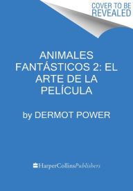 Title: Animales fantásticos 2: El arte de la película, Author: Dermot Power