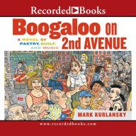 Title: Boogaloo on 2nd Avenue: A Novel of Pastry, Guilt, and Music, Author: Mark Kurlansky