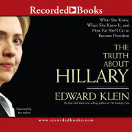 Title: The Truth About Hillary: What She Knew, When She Knew It, and How Far She'll Go to Become President, Author: Edward Klein