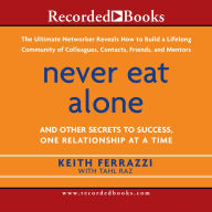 Title: Never Eat Alone: And Other Secrets to Success, One Relationship at a Time, Author: Keith Ferrazzi