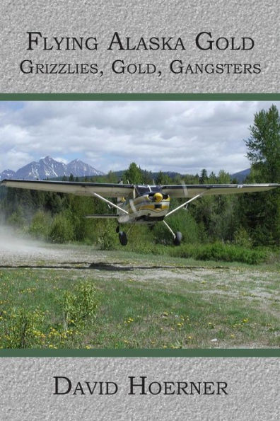Flying Alaska Gold: Grizzlies, Gold, Gangsters