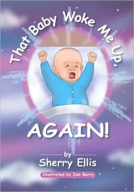 Title: That Baby Woke Me Up, AGAIN, Author: Sherry Ellis