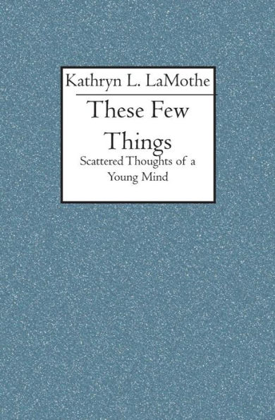 These Few Things: Scattered Thoughts of a Young Mind