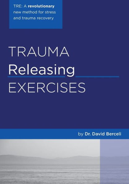 Trauma Releasing Exercises (TRE): : A revolutionary new method for stress/trauma recovery.