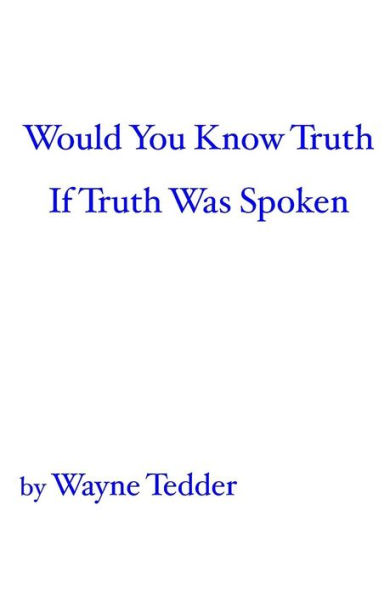 Would You Know Truth If Truth Was Spoken