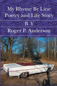 Title: My Rhyme By Line Poetry and Life Story, Author: Roger P. Anderson
