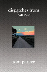 Title: Dispatches from Kansas, Author: Tom Parker