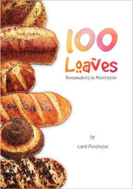 Title: 100 Loaves: Breadmaking As Meditation, Author: Carol Pentleton