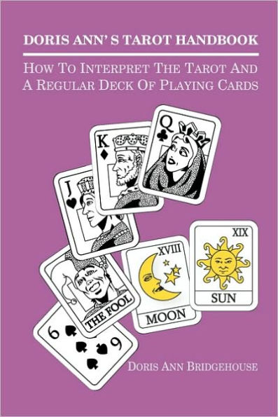 Doris Ann's Tarot Handbook: How To Interpret The Tarot and a Regular Deck of Playing Cards