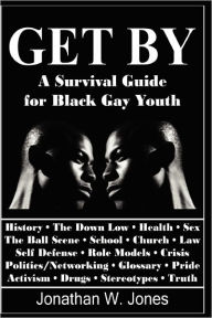 Title: Get By: A Survival Guide for Black Gay Youth, Author: Jonathan W Jones