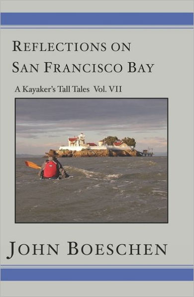 Reflections on San Francisco Bay: A Kayaker's Tall Tales Volume 7: A Kayaker's Tall Tales: