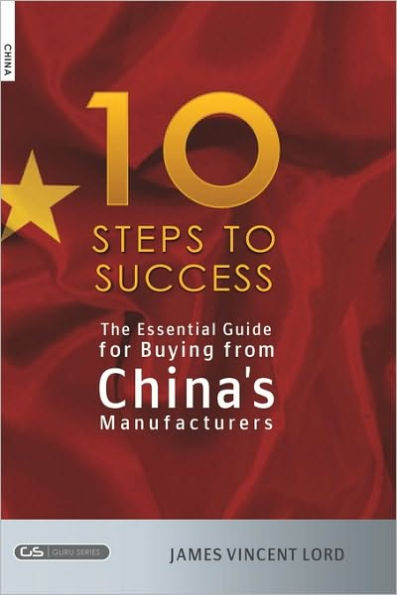 The Essential Guide for Buying from China's Manufacturers: The 10 Steps to Success