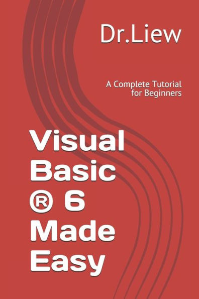 Visual Basic ® 6 Made Easy: A Complete Tutorial for Beginners