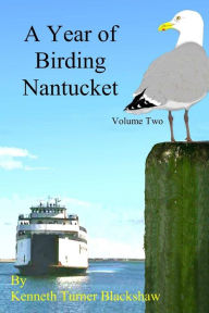 Title: A Year of Birding Nantucket: Volume Two, Author: Kenneth Turner Blackshaw