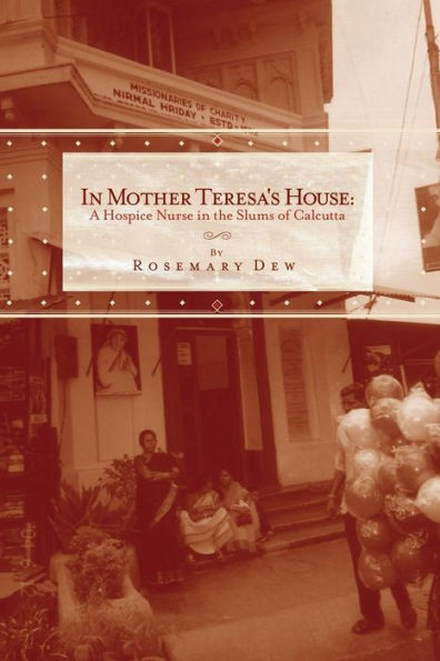 In Mother Teresa's House: A Hospice Nurse In The Slums Of Calcutta