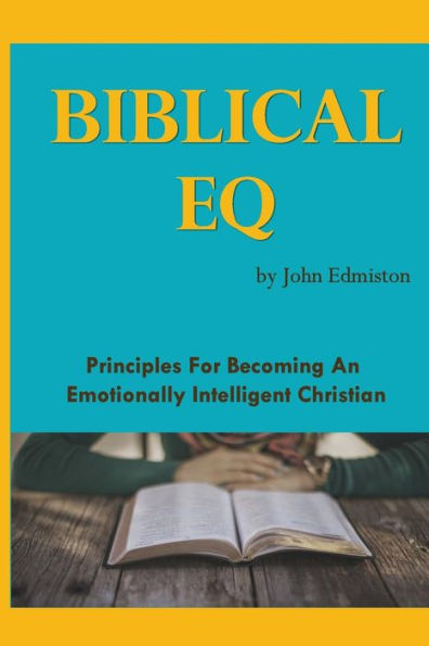 Biblical EQ: A Christian Handbook for Emotional Transformation