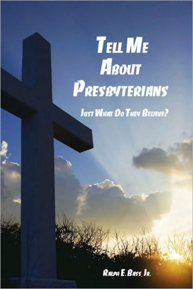Tell Me about the Presbyterians: Just What Do They Believe?