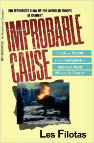 Title: Improbable Cause: : Deceit and Dissent in the investigation of America's Worst Military Air Disaster, Author: Les Filotas