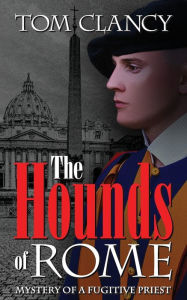 Title: The Hounds of Rome: Mystery of a Fugitive Priest, Author: Tom Clancy