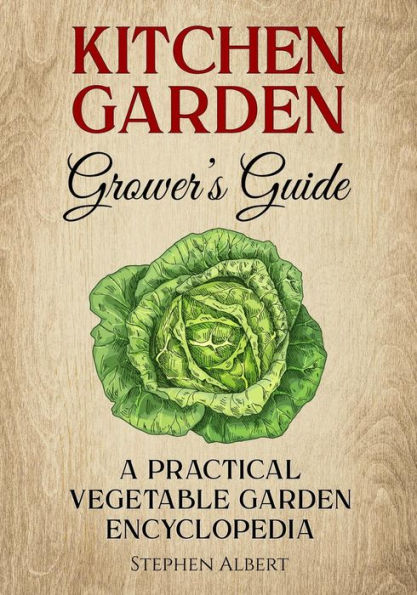 The Kitchen Garden Grower's Guide: A practical vegetable and herb garden encyclopedia