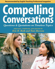 Title: Compelling Conversations: Questions and Quotations on Timeless Topics- an Engaging ESL Textbook for Advanced Students, Author: Eric H. Roth and Toni Aberson