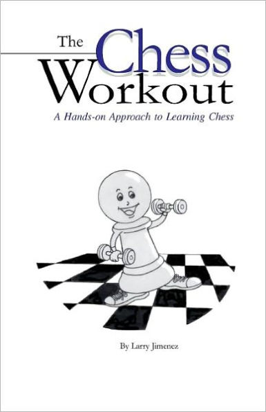 The Chess Workout: : A Hands-on Approach to Learning Chess