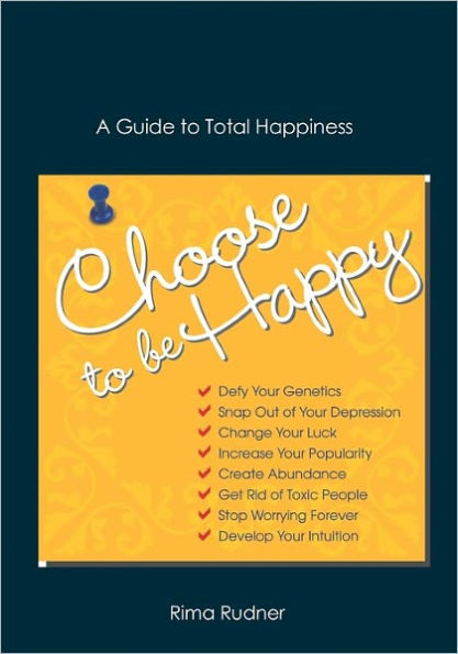 Choose to Be Happy: A Guide to Total Happiness