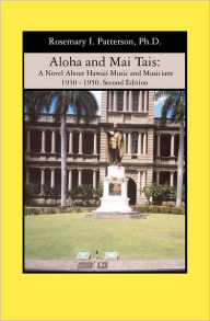 Title: Aloha and Mai Tais: A Novel About Hawaii Music and Musicians 1930 - 1950. Second Edition, Author: Rosemary I Patterson Ph.D.