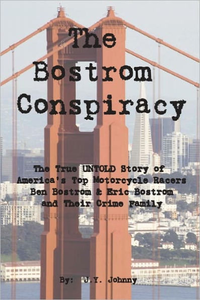 The Bostrom Conspiracy: The True UNTOLD Story of America's Top Motorcycle Racers Ben Bostrom & Eric Bostrom and Their Crime Family