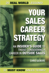 Title: Your Sales Career Strategy: An Insider's Guide To Those Considering a Career in Outside Sales, Author: Christopher E Gilmore
