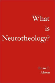 Title: What is Neurotheology?, Author: Brian C Alston