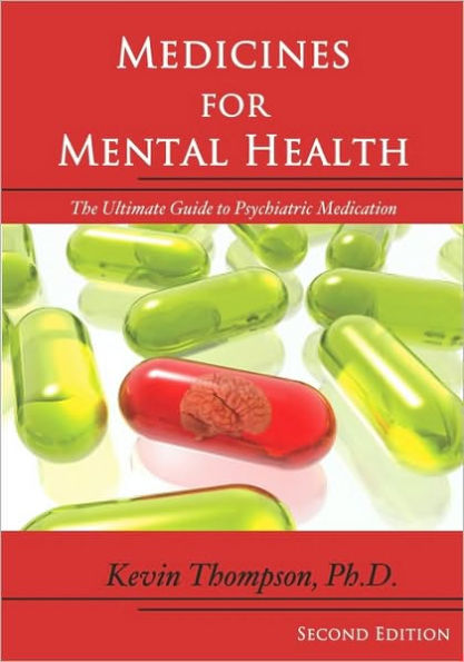 Medicines for Mental Health: The Ultimate Guide to Psychiatric Medication / Edition 2