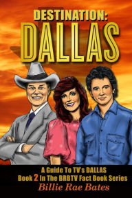 Title: Destination: Dallas: A guide to TV's Dallas, Author: Billie Rae Bates