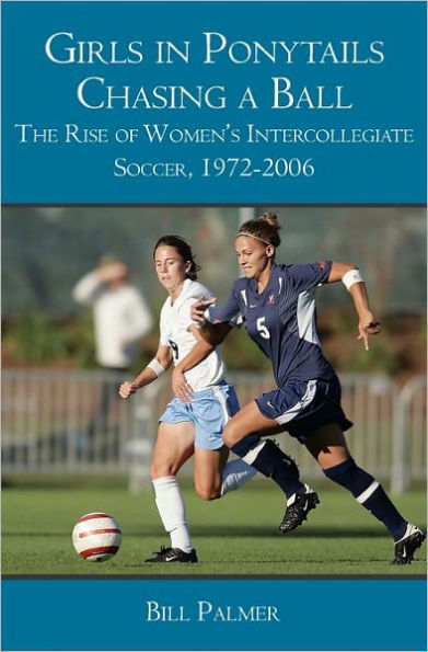 Girls in Ponytails Chasing a Ball: The Rise of Women's Intercollegiate Soccer, 1972-2006