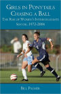 Girls in Ponytails Chasing a Ball: The Rise of Women's Intercollegiate Soccer, 1972-2006