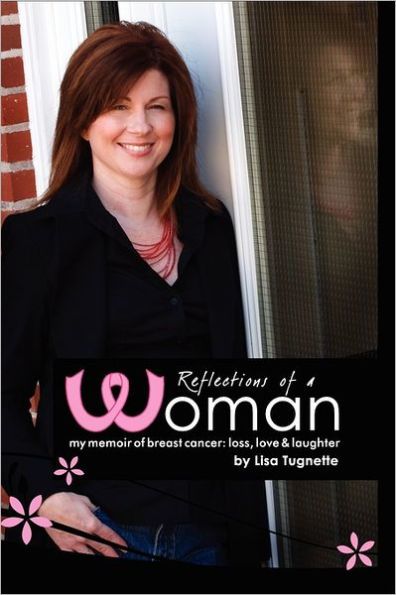 Reflections of a Woman: My Memoir of Breast Cancer: Loss, Love and Laughter