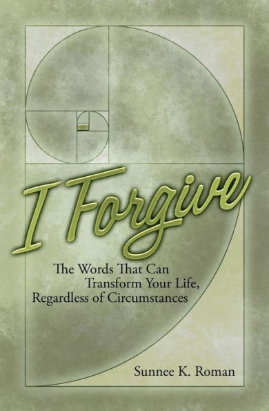 I Forgive: Words That Can Transform Your Life Regardless of Circumstances