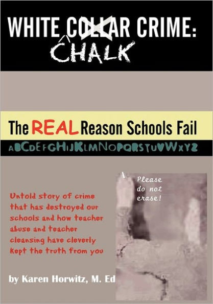 White Chalk Crime: The REAL Reason Schools Fail: Untold story of crime that has destroyed our schools and how teacher abuse and teacher cleansing have kept this from you